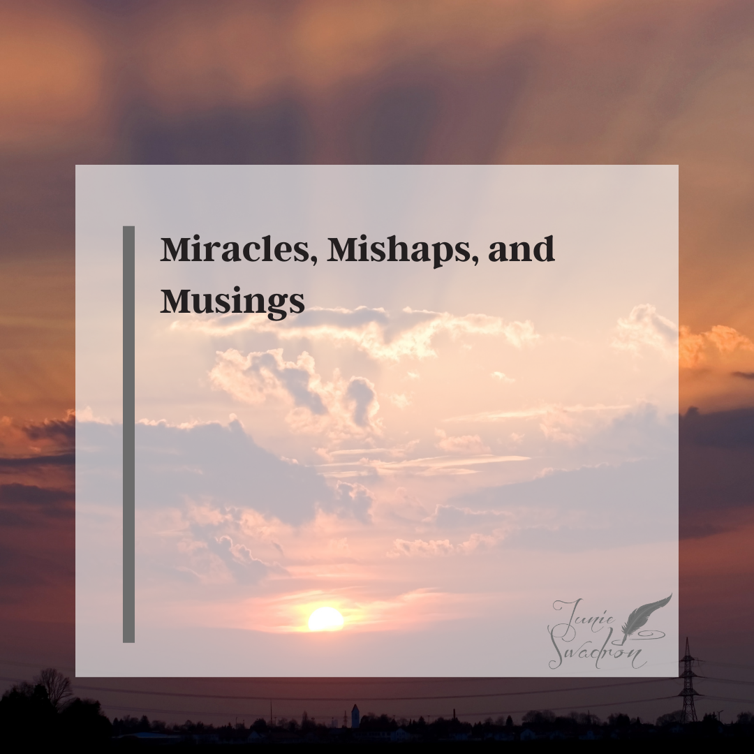 Miracles, Mishaps, and Musings